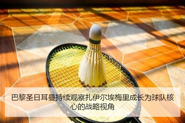 巴黎圣日耳曼持续观察扎伊尔埃梅里成长为球队核心的战略视角