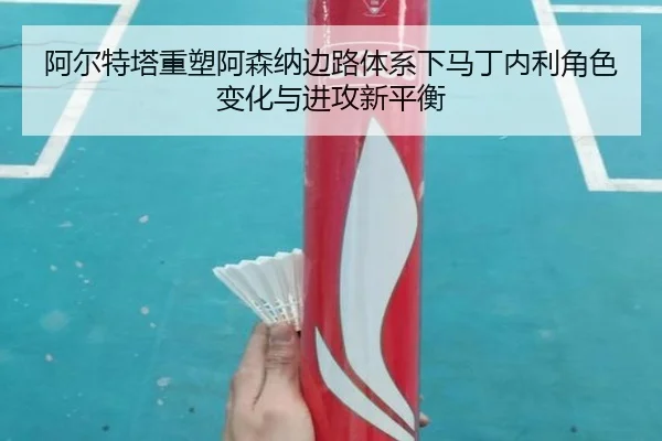 阿尔特塔重塑阿森纳边路体系下马丁内利角色变化与进攻新平衡